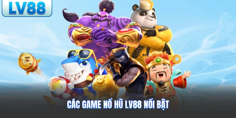 Các game nổ hũ LV88 nổi bật