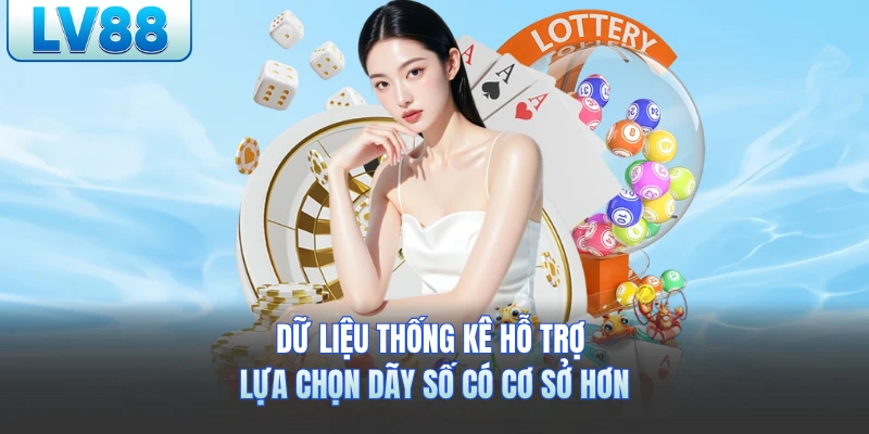 Dữ liệu thống kê hỗ trợ lựa chọn dãy số có cơ sở hơn