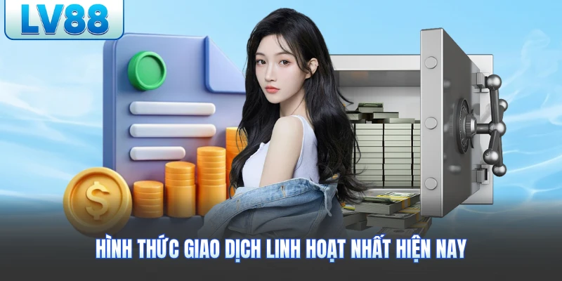 Hình thức giao dịch linh hoạt nhất hiện nay