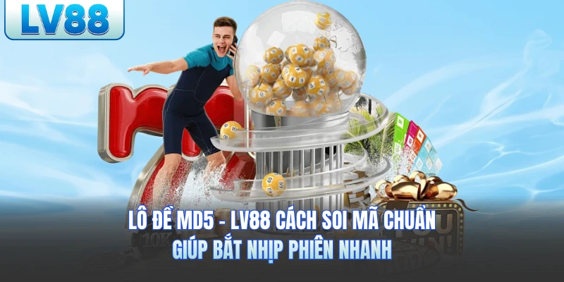 Lô Đề MD5 - LV88 Cách Soi Mã Chuẩn Giúp Bắt Nhịp Phiên Nhanh