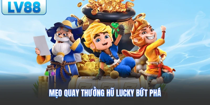 Mẹo quay thưởng hũ Lucky bứt phá